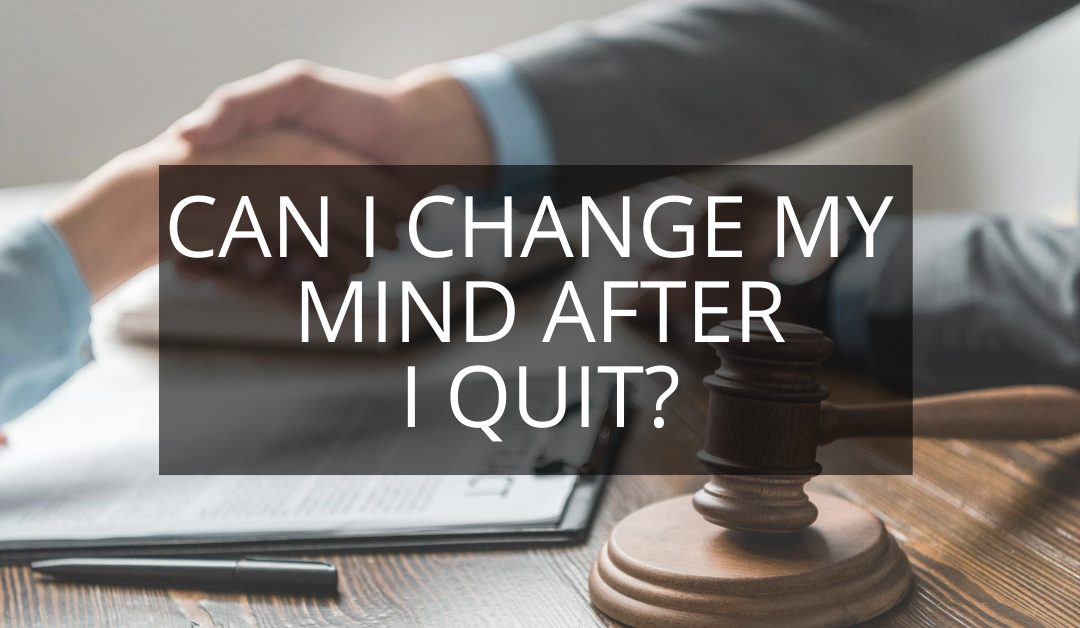 Can I Change My Mind After I Quit?
